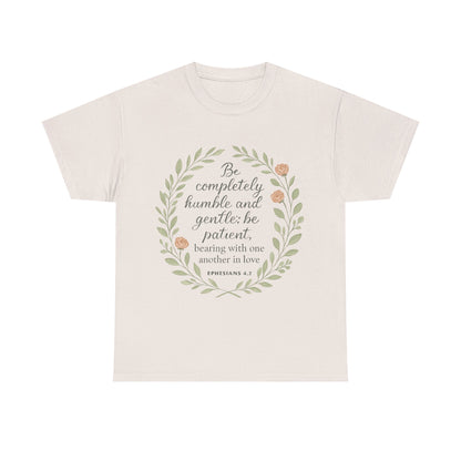 "Be completely humble and gentle; be patient, bearing with one another in love. Ephesians 4:2" Inspirational T-shirt