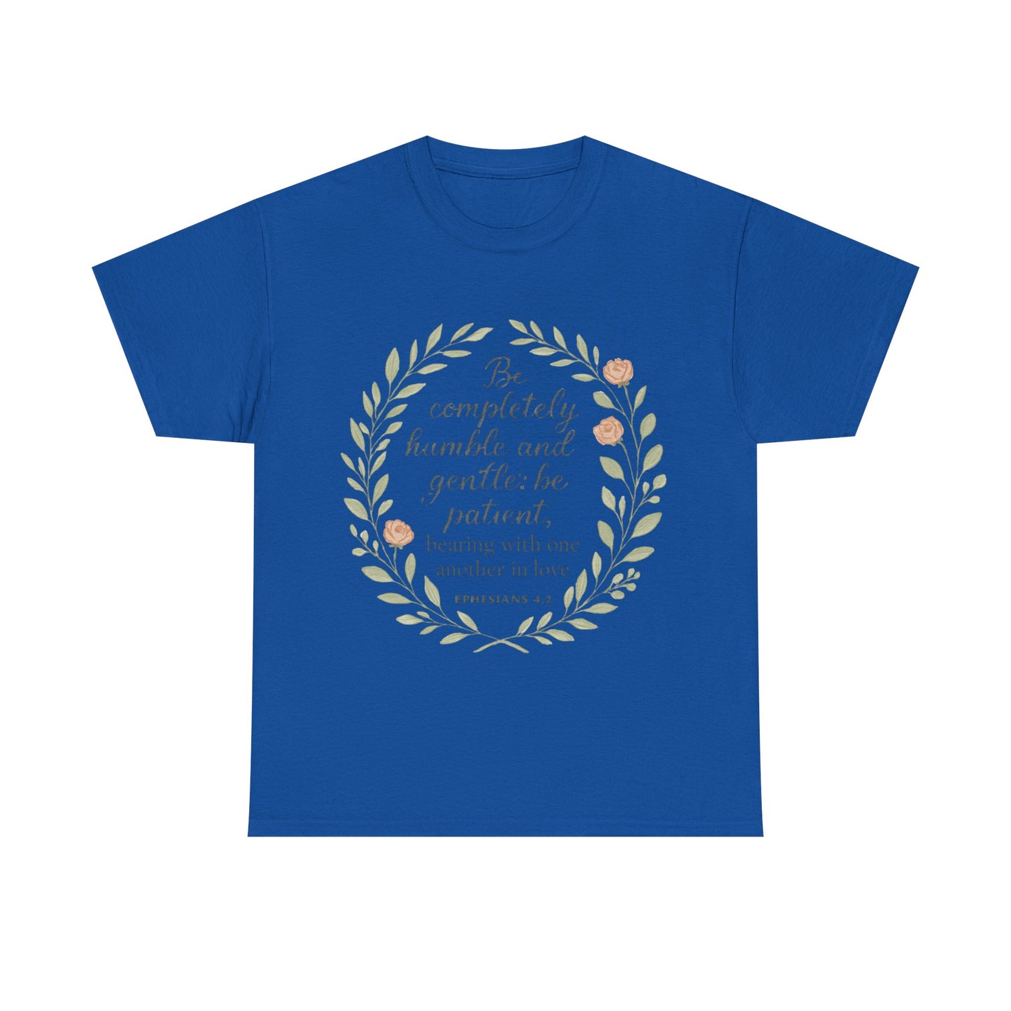 "Be completely humble and gentle; be patient, bearing with one another in love. Ephesians 4:2" Inspirational T-shirt