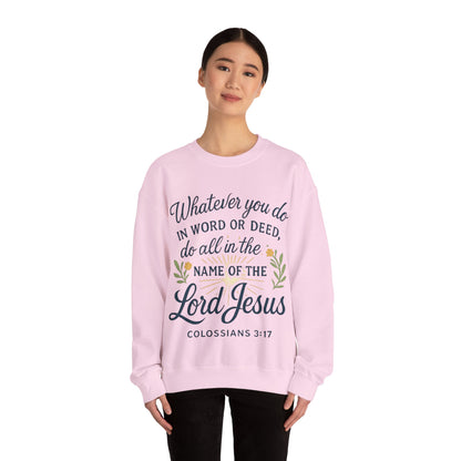 Colossians 3:17 Inspirational Crewneck Sweatshirt: "Whatever You Do in the Name of the Lord Jesus"