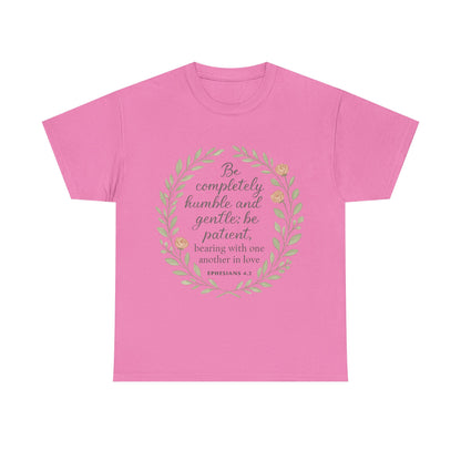 "Be completely humble and gentle; be patient, bearing with one another in love. Ephesians 4:2" Inspirational T-shirt