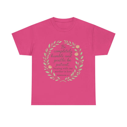 "Be completely humble and gentle; be patient, bearing with one another in love. Ephesians 4:2" Inspirational T-shirt