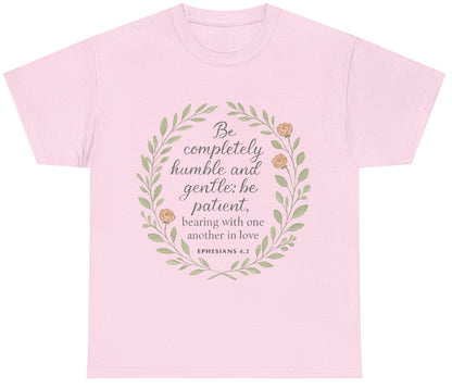 "Be completely humble and gentle; be patient, bearing with one another in love. Ephesians 4:2" Inspirational T-shirt