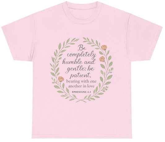 "Be completely humble and gentle; be patient, bearing with one another in love. Ephesians 4:2" Inspirational T-shirt