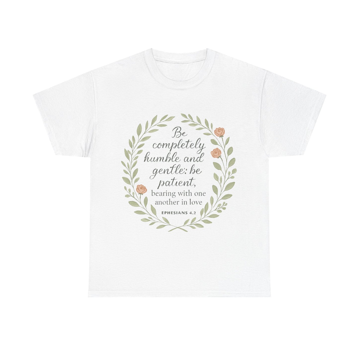 "Be completely humble and gentle; be patient, bearing with one another in love. Ephesians 4:2" Inspirational T-shirt