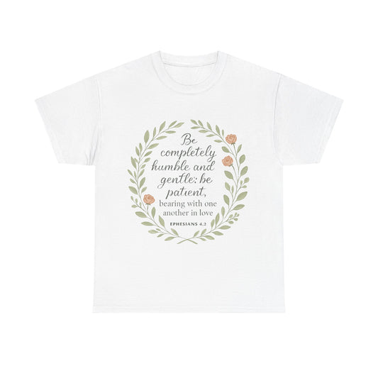"Be completely humble and gentle; be patient, bearing with one another in love. Ephesians 4:2" Inspirational T-shirt