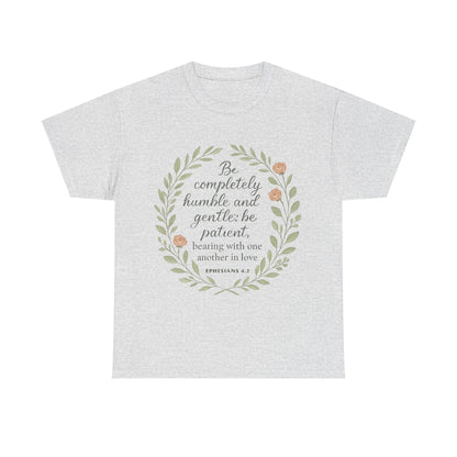 "Be completely humble and gentle; be patient, bearing with one another in love. Ephesians 4:2" Inspirational T-shirt