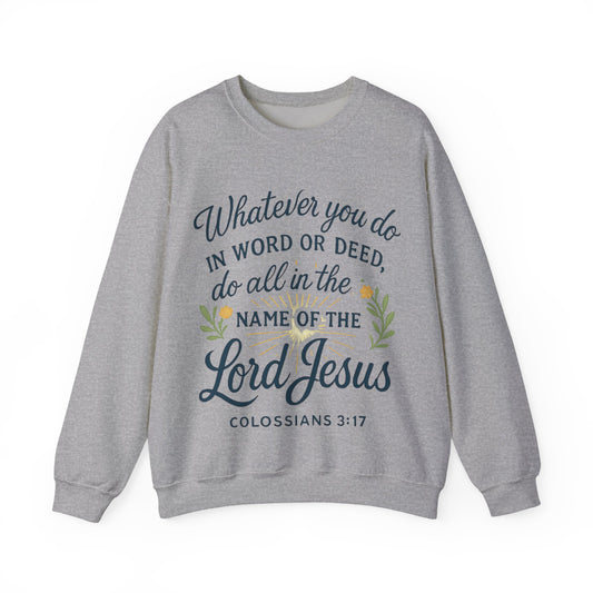 Colossians 3:17 Inspirational Crewneck Sweatshirt: "Whatever You Do in the Name of the Lord Jesus"